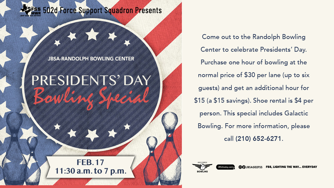 Come out to the Randolph Bowling Center to celebrate Presidents' Day. Purchase one hour of bowling at the normal price of $30 per lane (up to six guests) and get an additional hour for $15 (a $15 savings). Shoe rental is $4 per person. This special includes Galactic Bowling. For more information, please call (210) 652-6271.